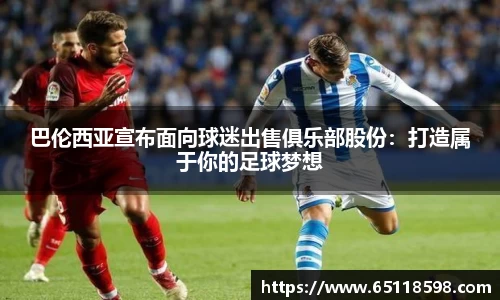 巴伦西亚宣布面向球迷出售俱乐部股份：打造属于你的足球梦想