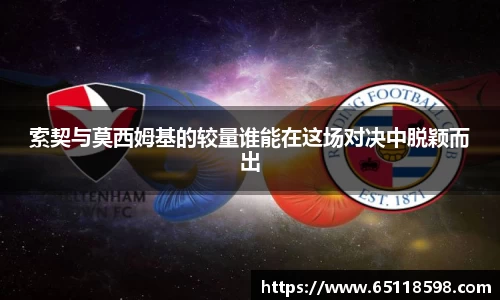 索契与莫西姆基的较量谁能在这场对决中脱颖而出